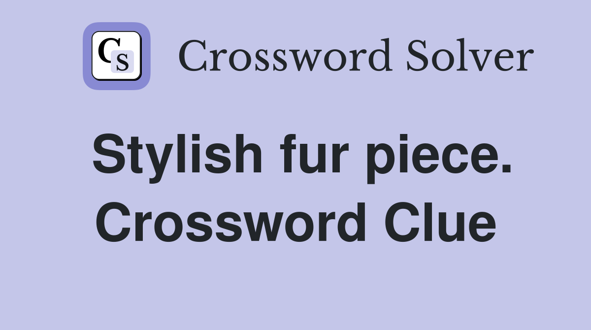 Stylish fur piece. Crossword Clue