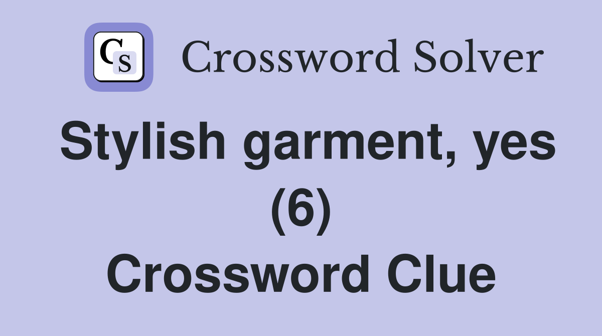 Stylish garment, yes (6) Crossword Clue