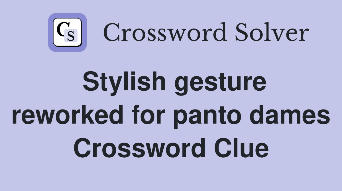 Stylish gesture reworked for panto dames Crossword Clue
