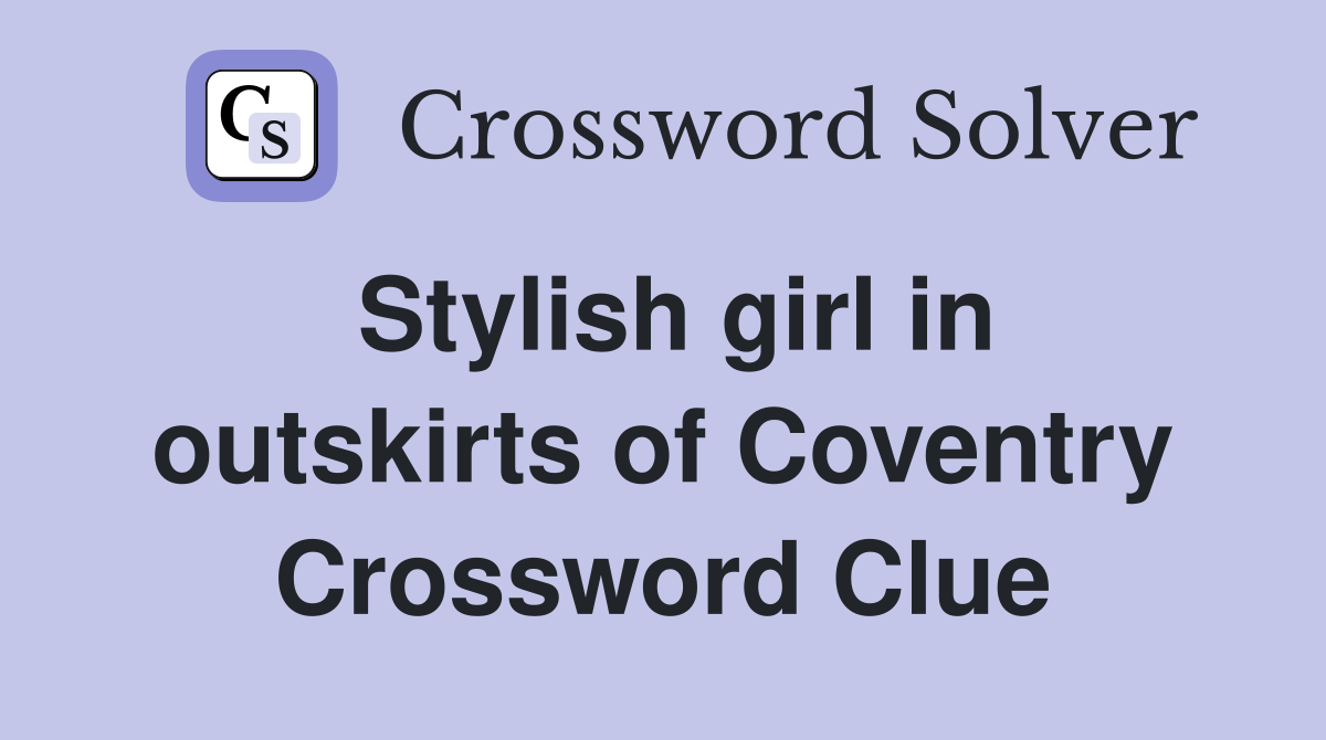 Stylish girl in outskirts of Coventry Crossword Clue