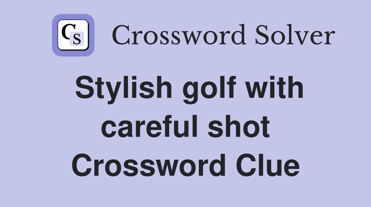 Stylish golf with careful shot Crossword Clue