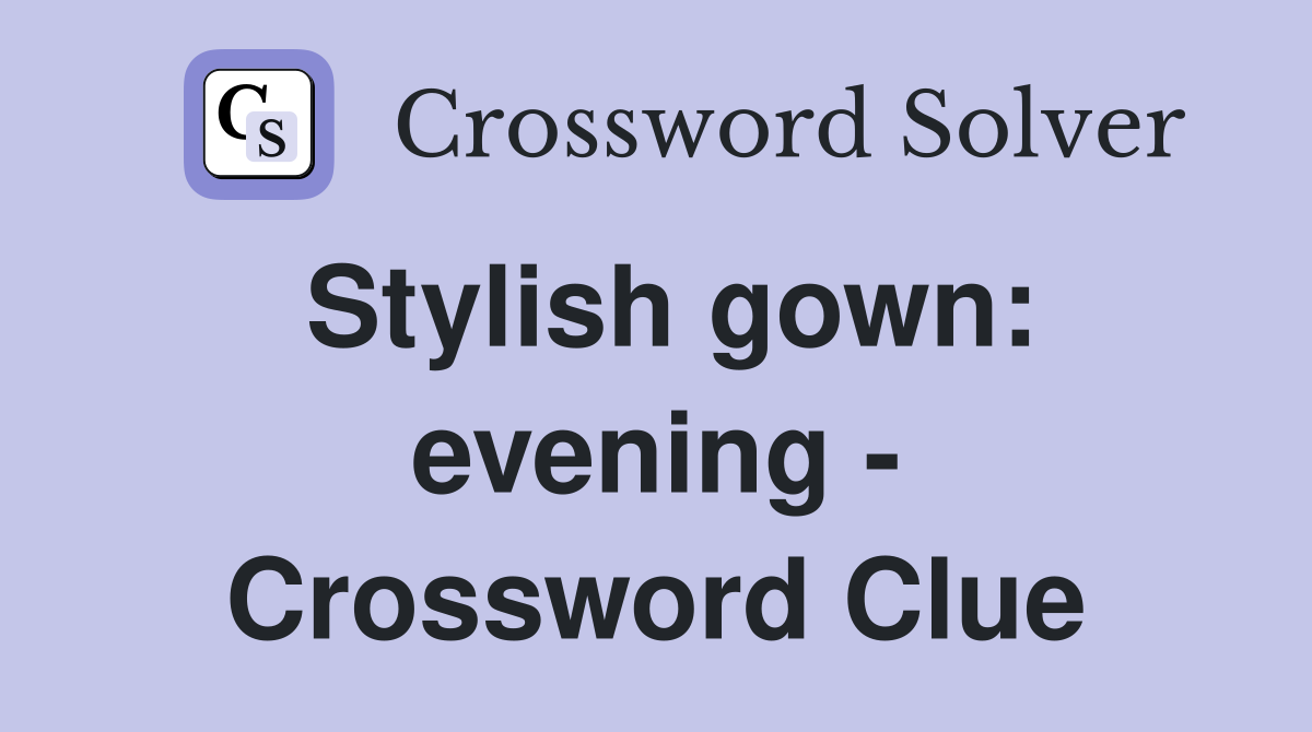 Stylish gown: evening - Crossword Clue