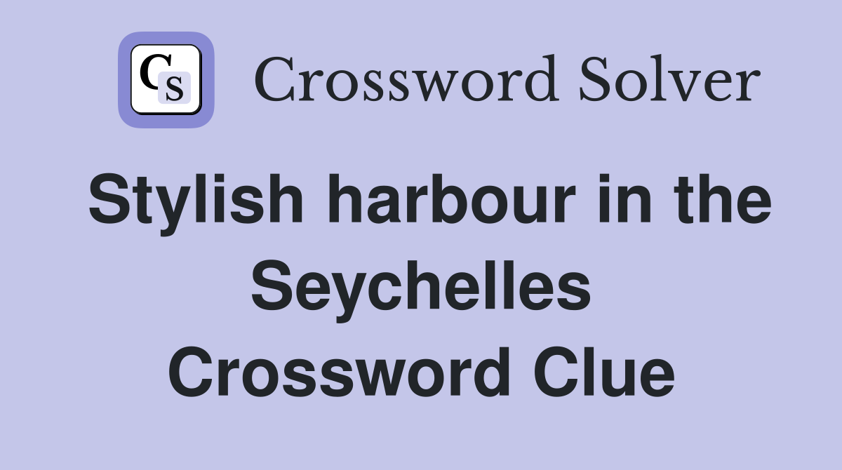 Stylish harbour in the Seychelles Crossword Clue
