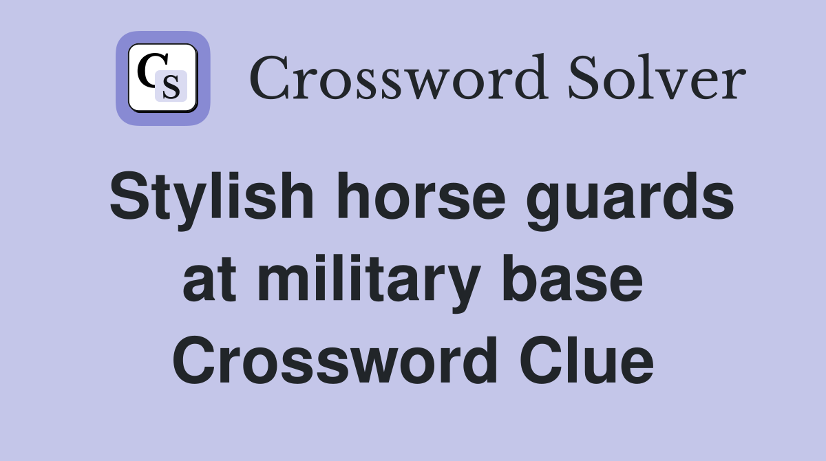 Stylish horse guards at military base Crossword Clue
