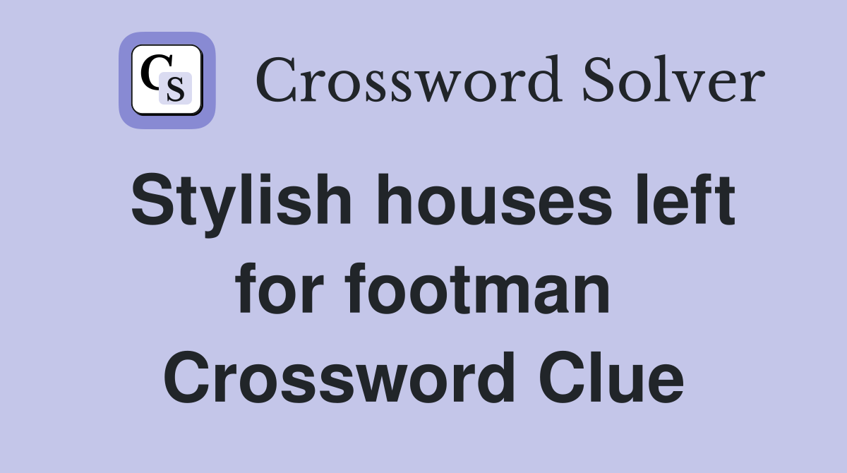 Stylish houses left for footman Crossword Clue