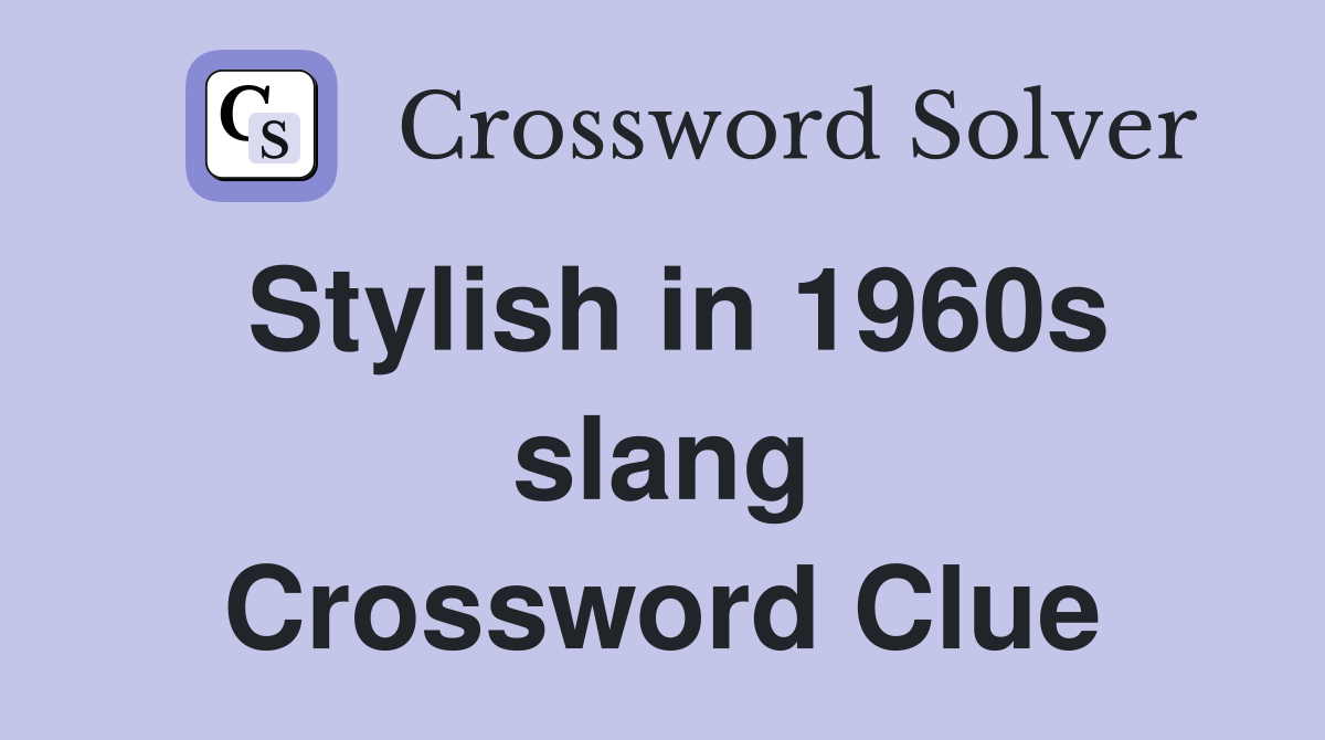 Stylish in 1960s slang Crossword Clue