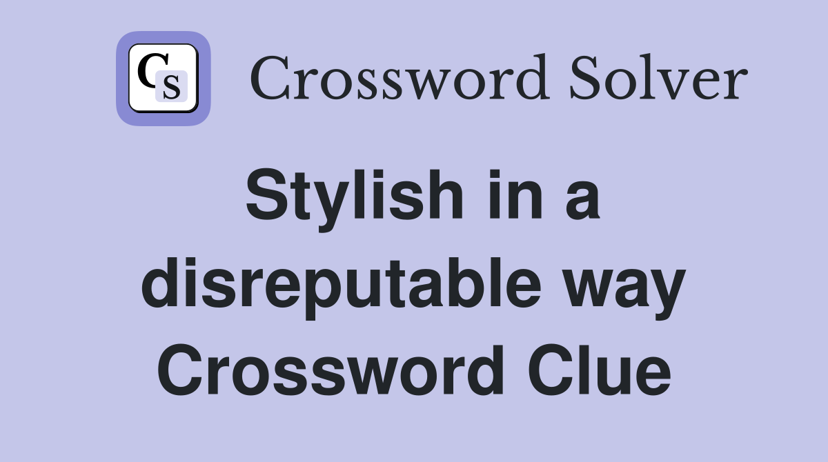 Stylish in a disreputable way Crossword Clue