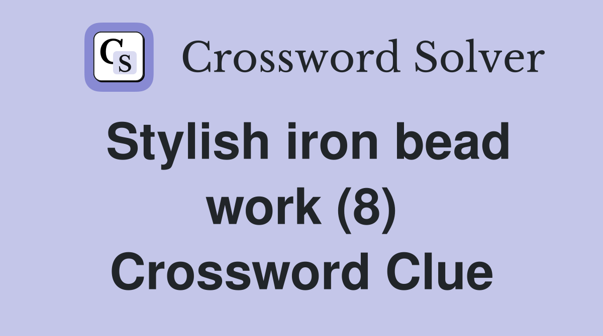 Stylish iron bead work (8) Crossword Clue