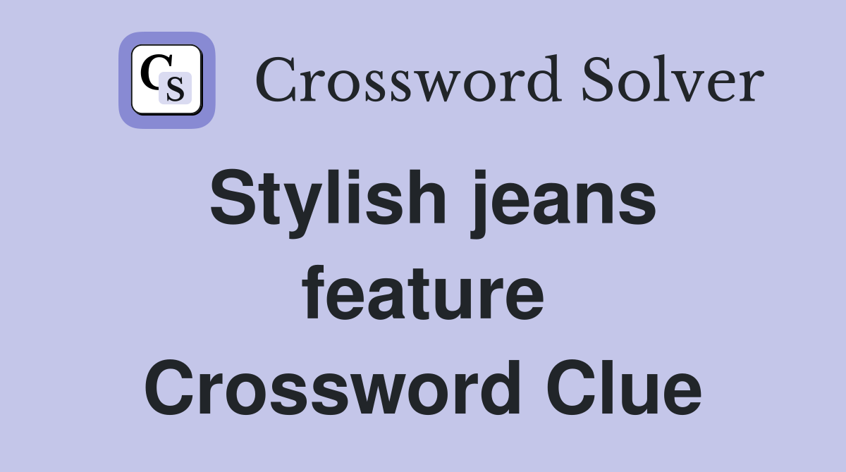 Stylish jeans feature Crossword Clue