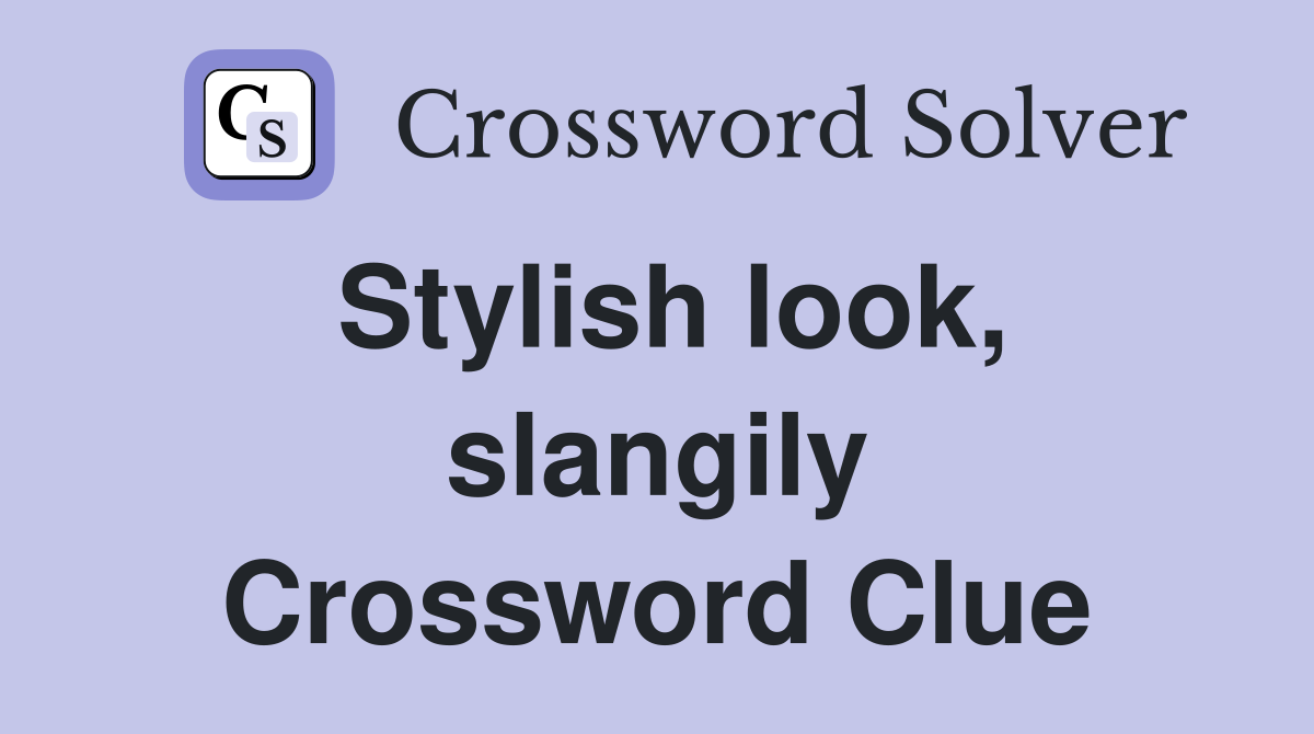 Stylish look, slangily Crossword Clue