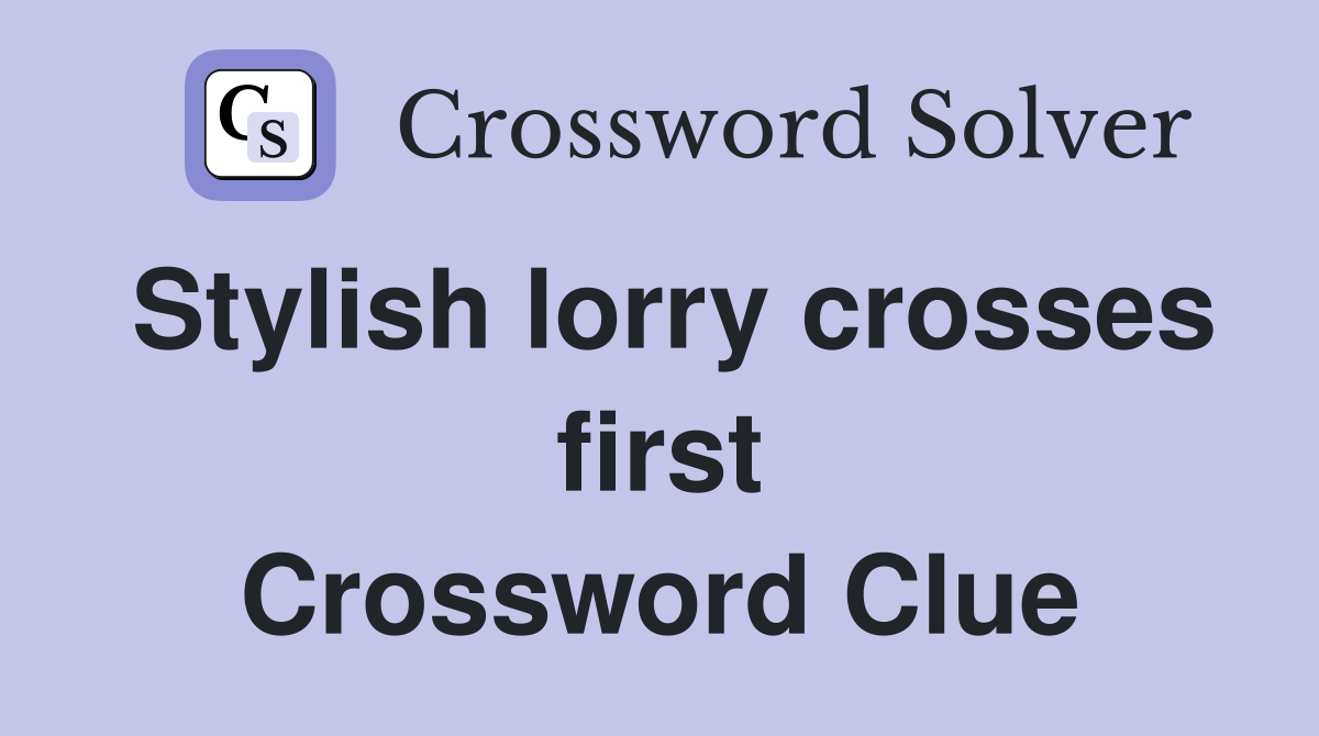Stylish lorry crosses first Crossword Clue