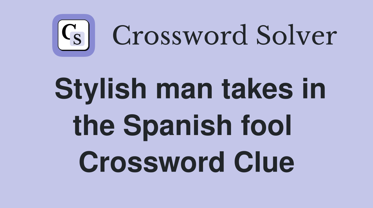 Stylish man takes in the Spanish fool  Crossword Clue