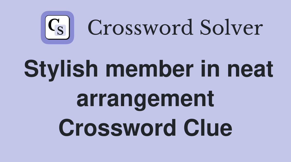Stylish member in neat arrangement Crossword Clue