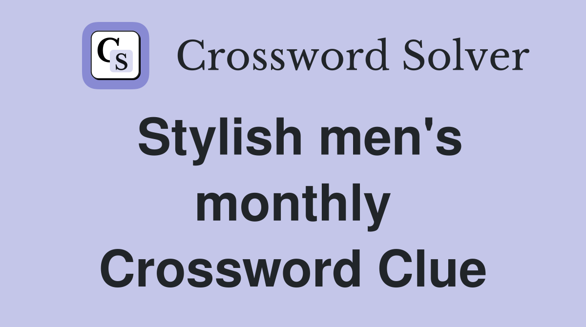 Stylish men's monthly Crossword Clue
