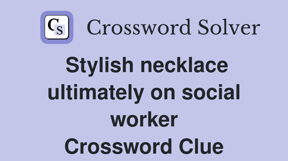 Stylish necklace ultimately on social worker Crossword Clue