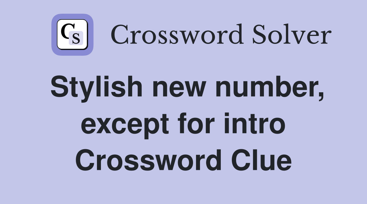 Stylish new number, except for intro Crossword Clue