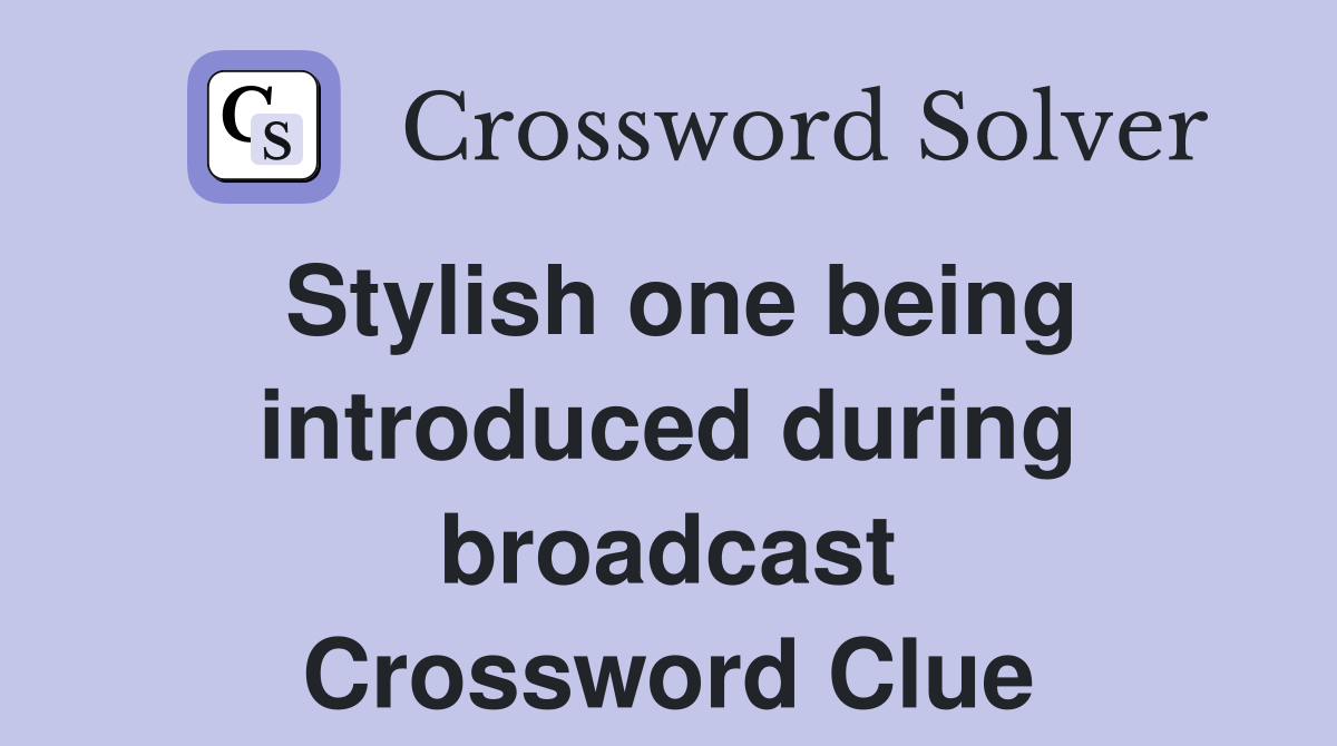 Stylish one being introduced during broadcast Crossword Clue