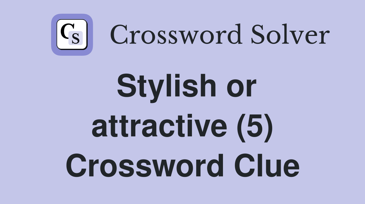 Stylish or attractive (5) Crossword Clue