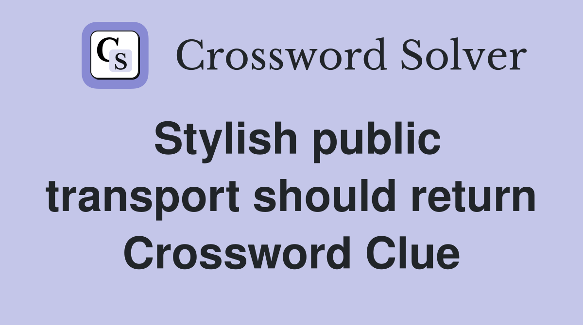 Stylish public transport should return Crossword Clue