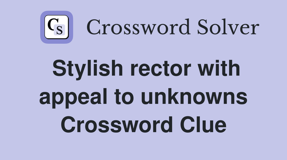 Stylish rector with appeal to unknowns Crossword Clue