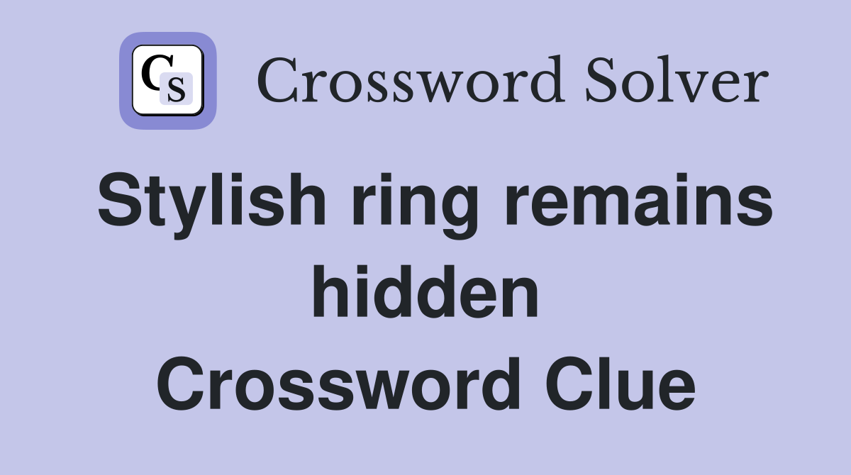 Stylish ring remains hidden Crossword Clue