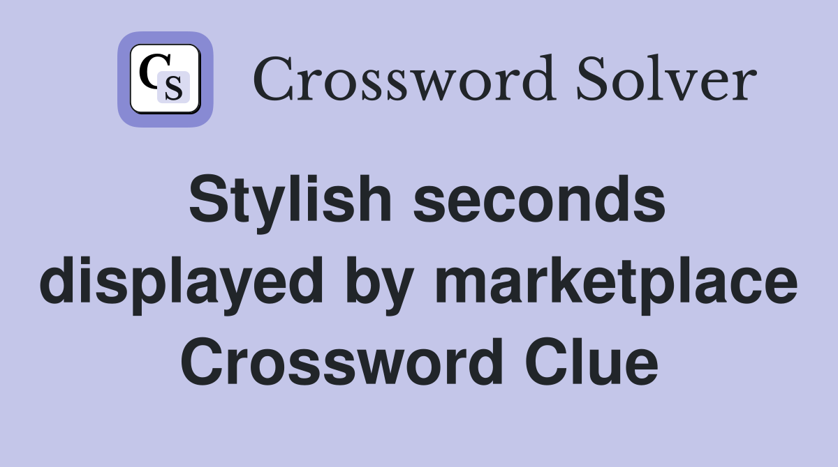 Stylish seconds displayed by marketplace Crossword Clue