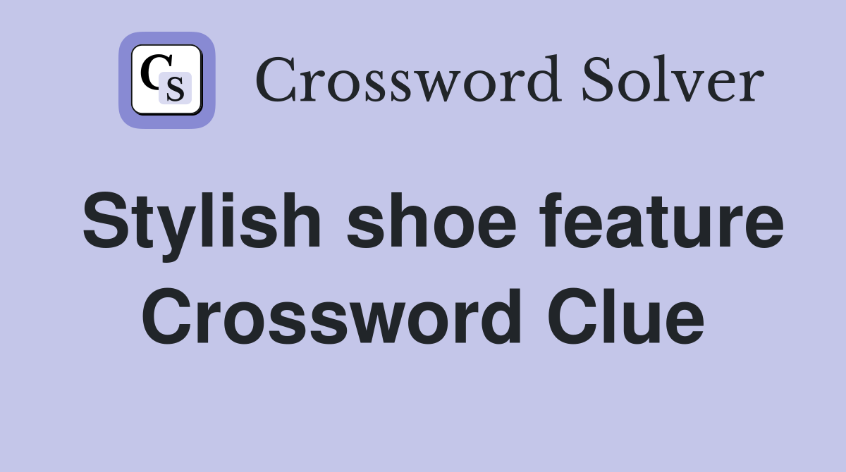 Stylish shoe feature Crossword Clue