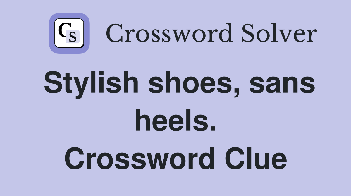 Stylish shoes, sans heels. Crossword Clue