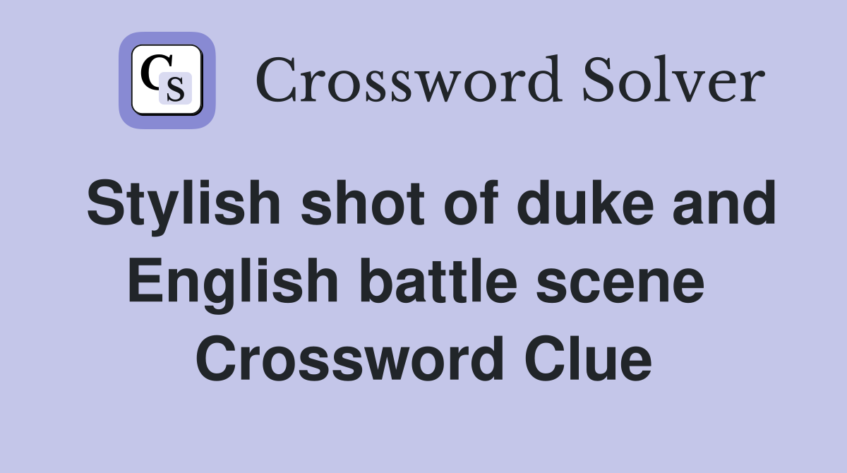Stylish shot of duke and English battle scene  Crossword Clue