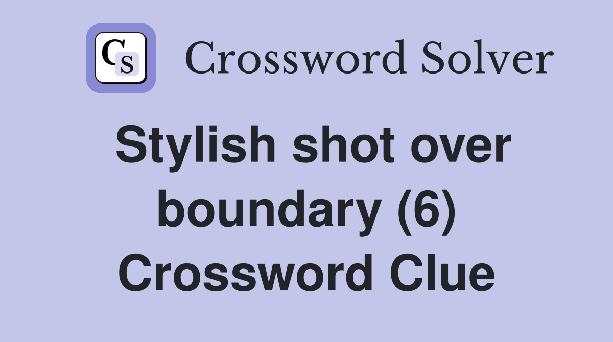 Stylish shot over boundary (6) Crossword Clue