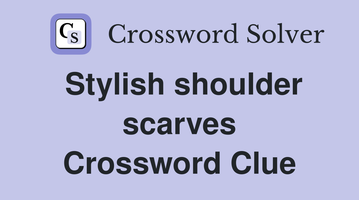 Stylish shoulder scarves Crossword Clue