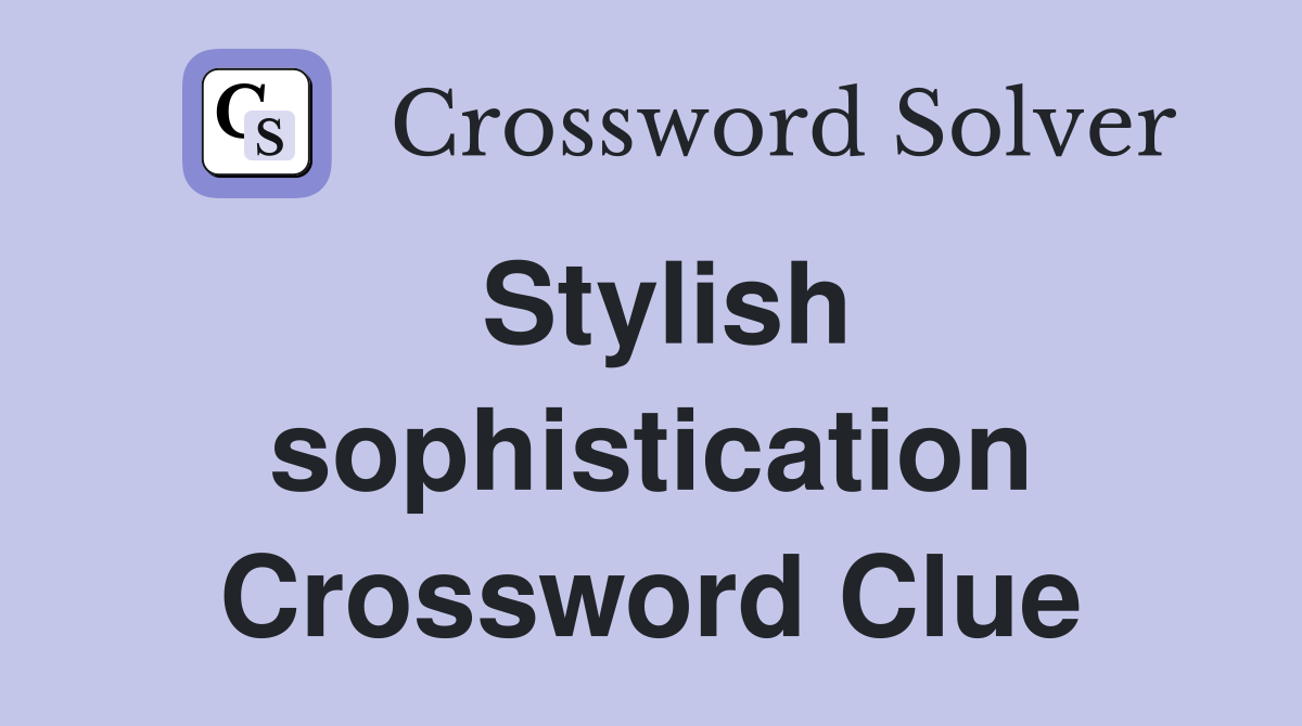 Stylish sophistication Crossword Clue