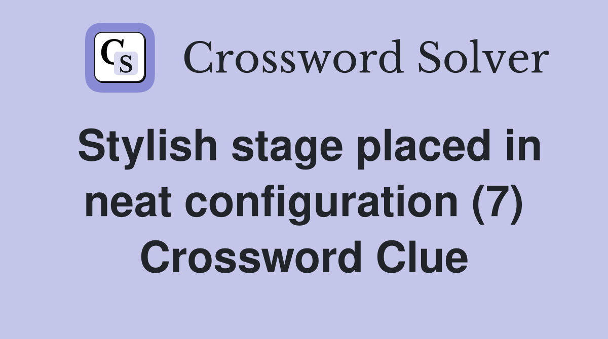 Stylish stage placed in neat configuration (7) Crossword Clue