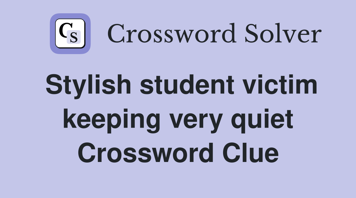 Stylish student victim keeping very quiet Crossword Clue