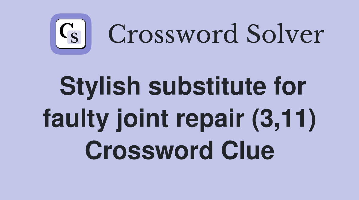 Stylish substitute for faulty joint repair (3,11) Crossword Clue