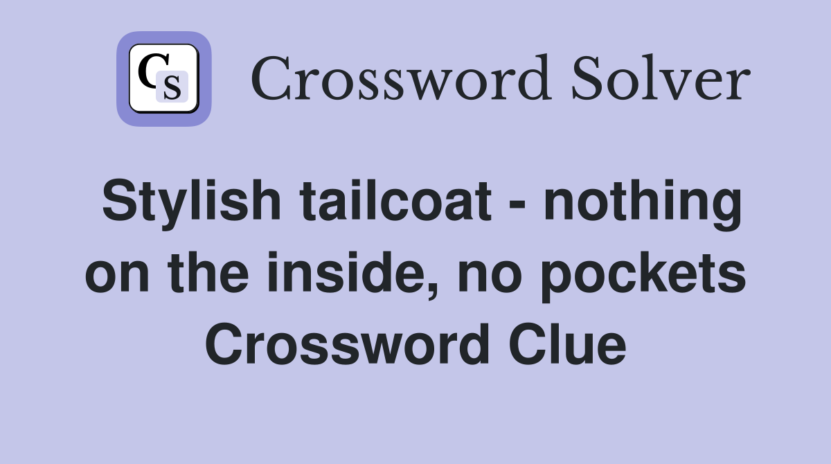 Stylish tailcoat - nothing on the inside, no pockets Crossword Clue