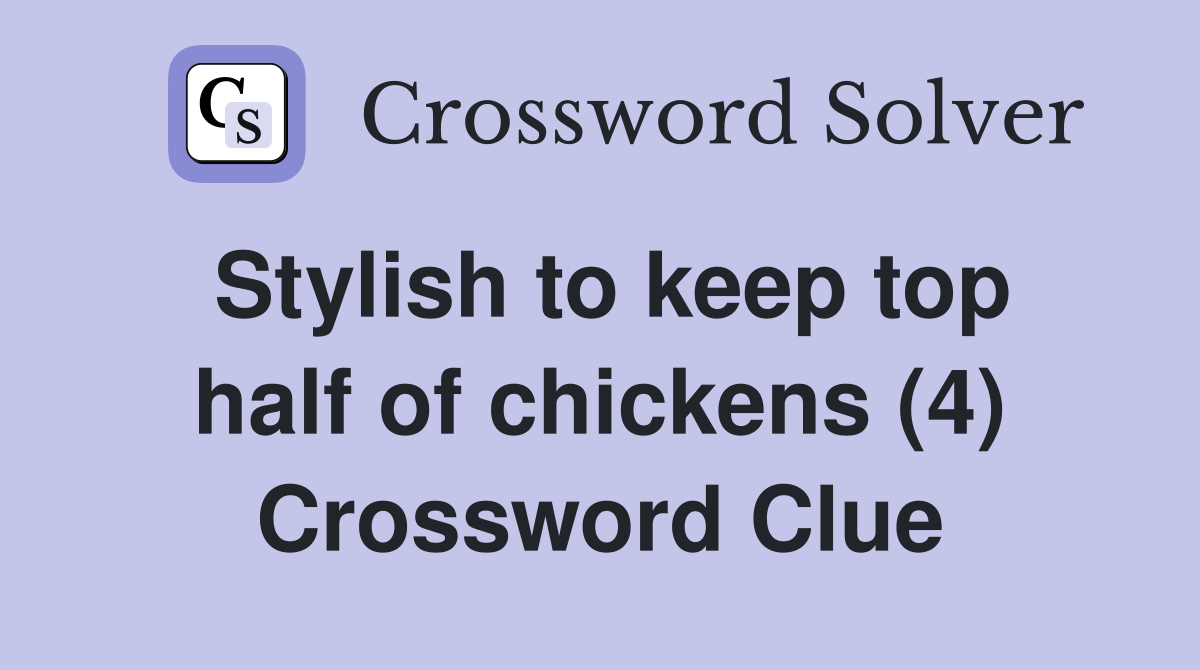 Stylish to keep top half of chickens (4) Crossword Clue