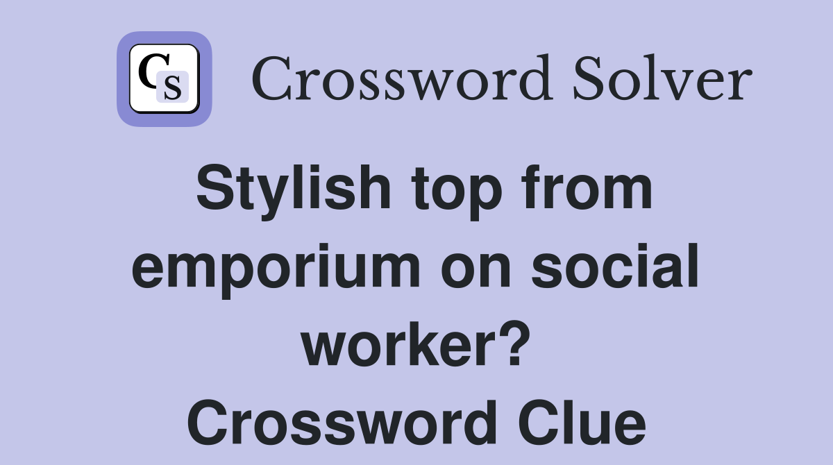 Stylish top from emporium on social worker? Crossword Clue