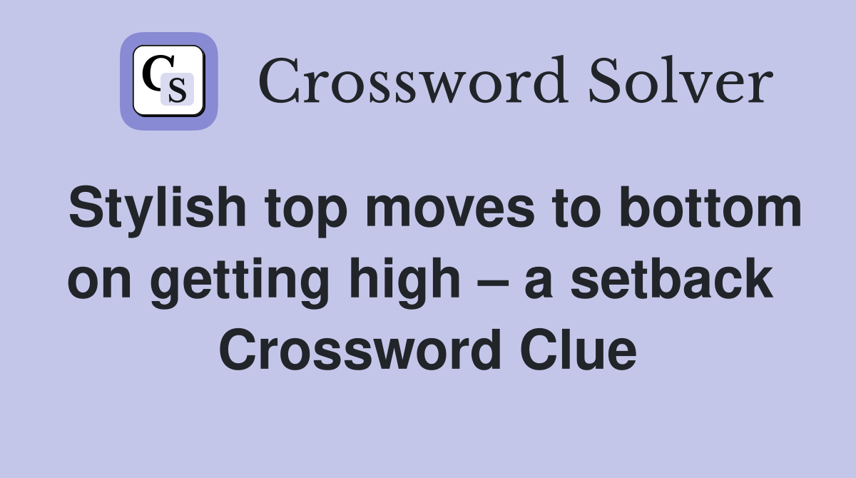 Stylish top moves to bottom on getting high – a setback  Crossword Clue
