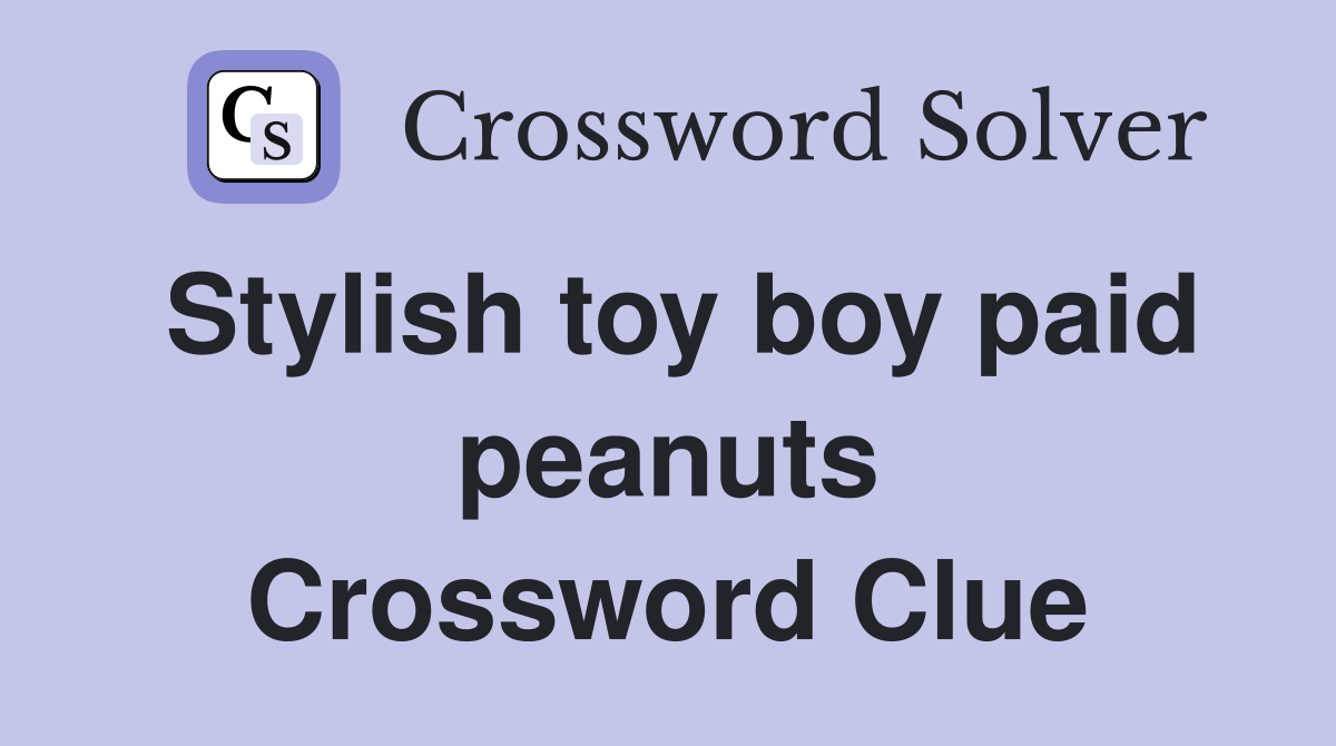 Stylish toy boy paid peanuts Crossword Clue