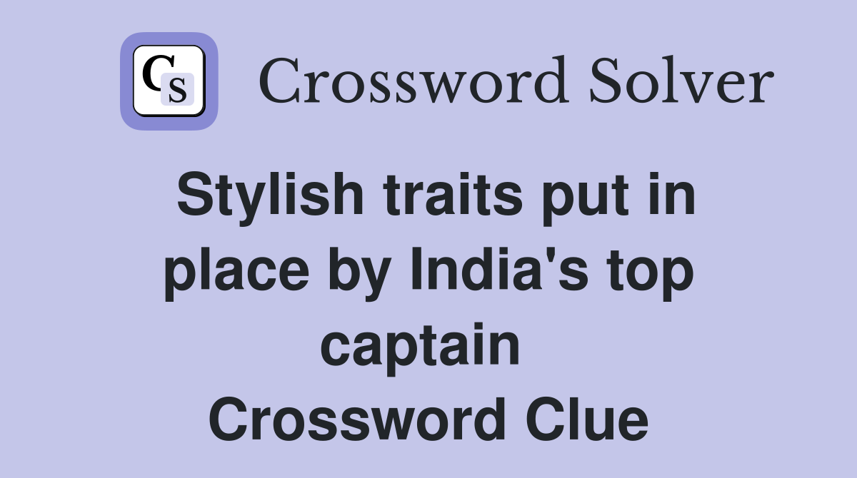 Stylish traits put in place by India's top captain  Crossword Clue