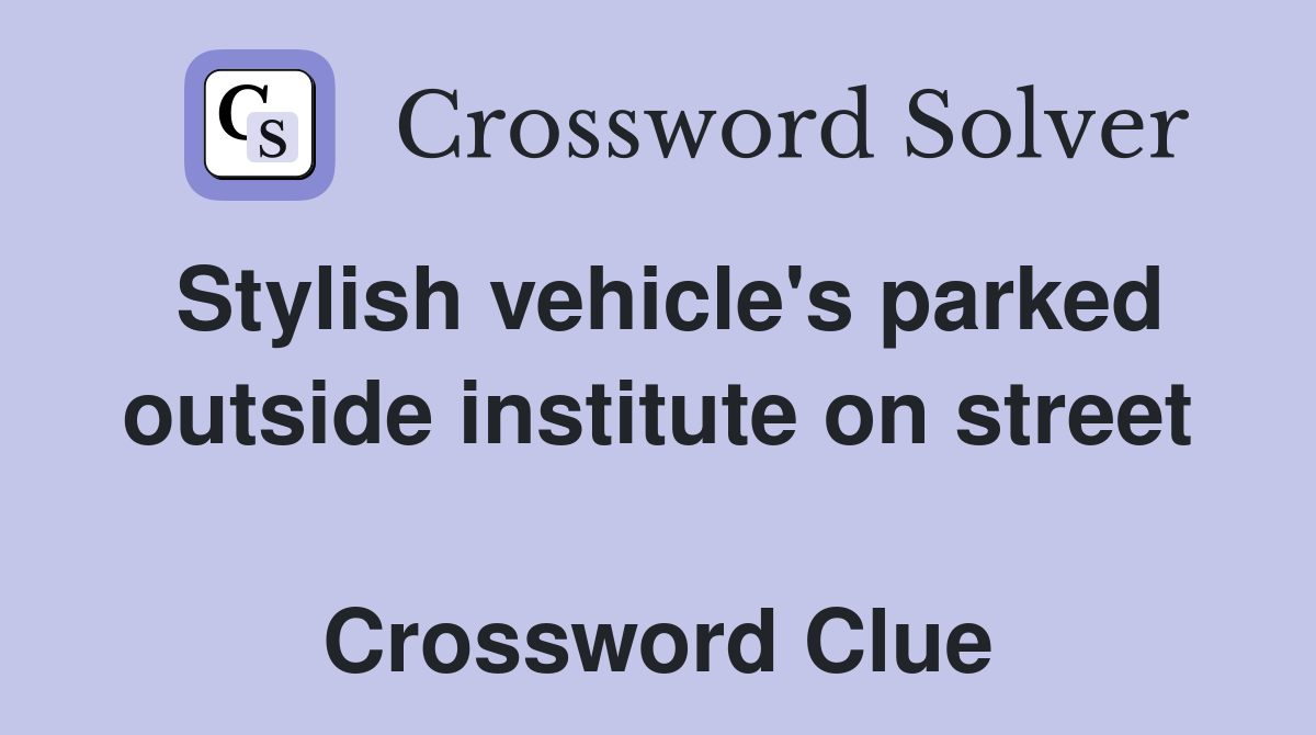 Stylish vehicle's parked outside institute on street  Crossword Clue