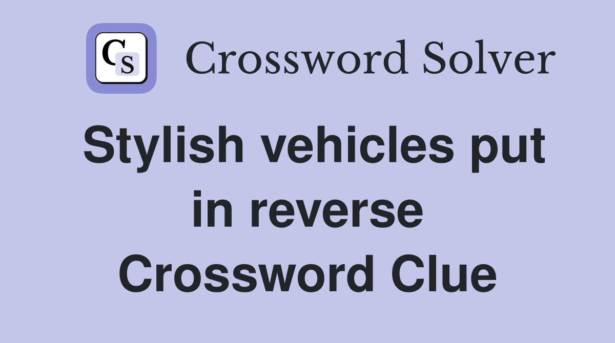 Stylish vehicles put in reverse Crossword Clue