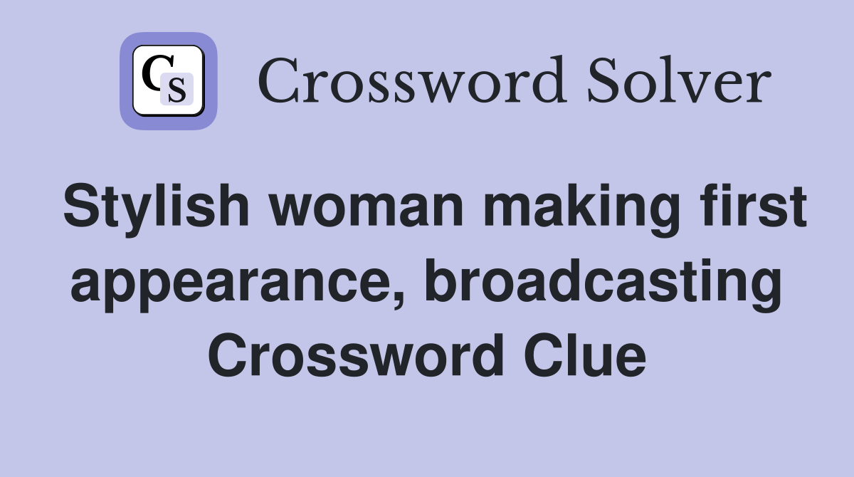 Stylish woman making first appearance, broadcasting Crossword Clue