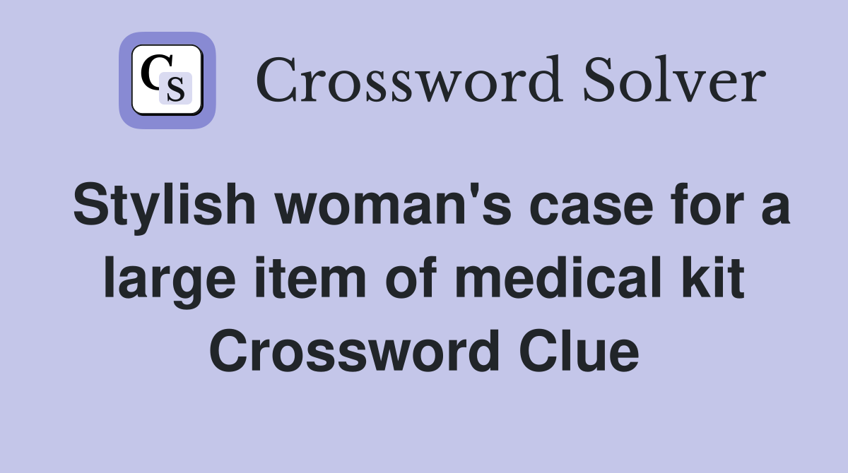 Stylish woman's case for a large item of medical kit Crossword Clue