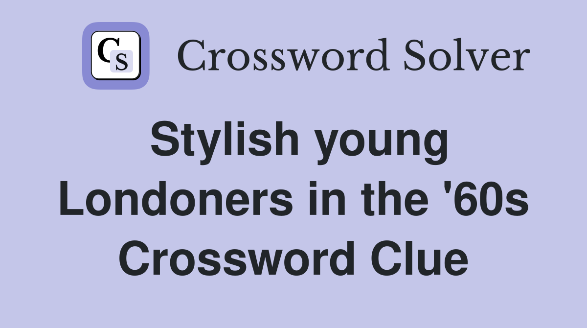 Stylish young Londoners in the '60s Crossword Clue