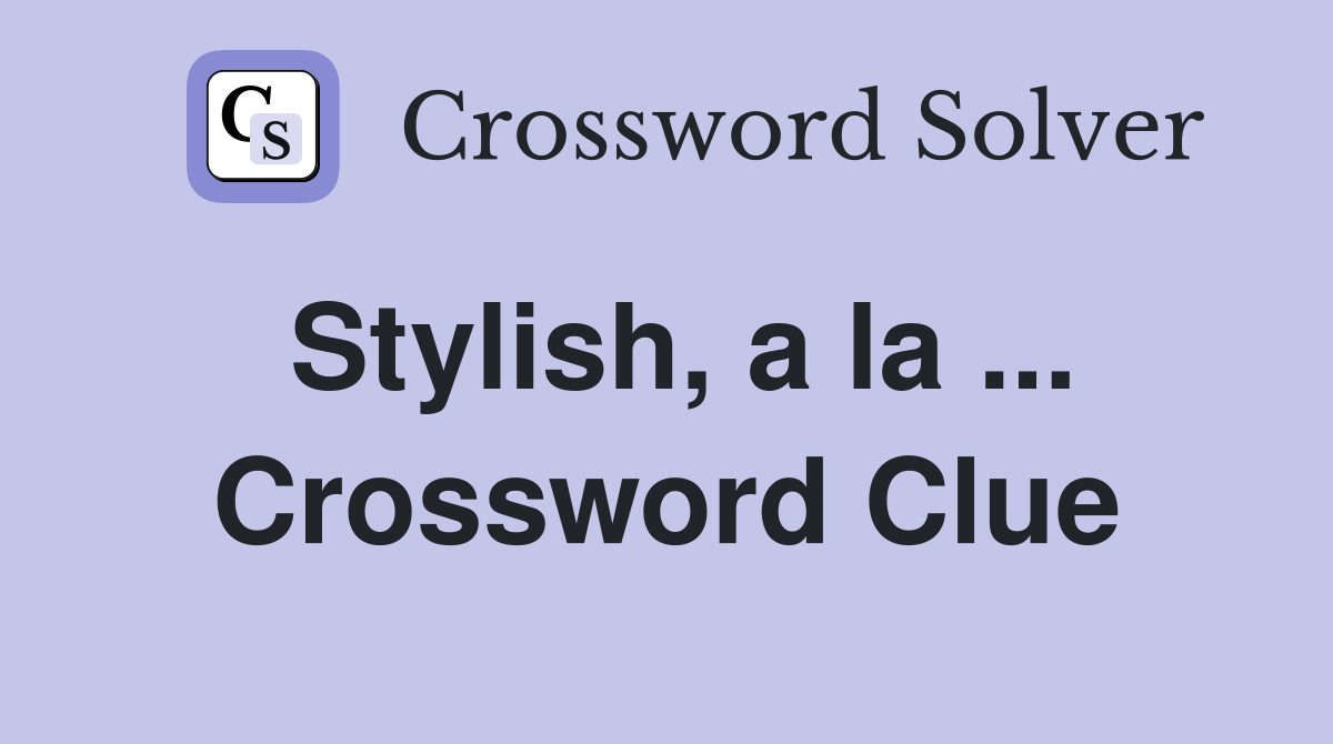 Stylish, a la ... Crossword Clue