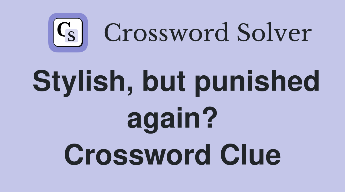 Stylish, but punished again? Crossword Clue