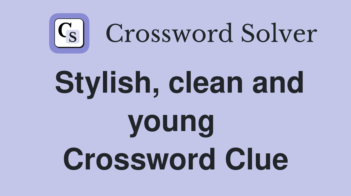Stylish, clean and young  Crossword Clue