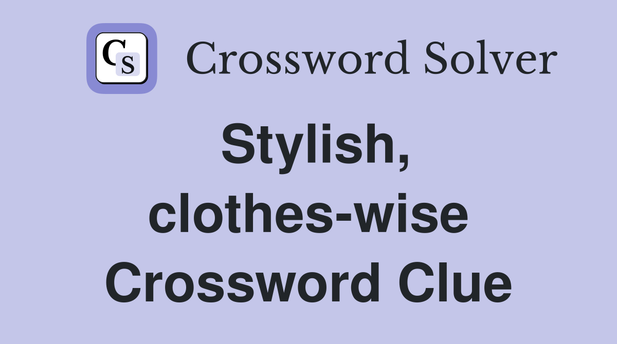 Stylish, clothes-wise Crossword Clue